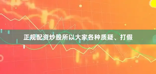 正规配资炒股所以大家各种质疑、打假